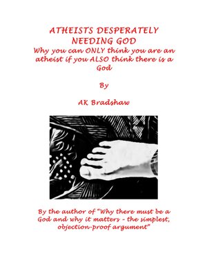 cover image of Atheists Desperately Needing God: Why You Can Only Think You Are an Atheist If You Also Think There Is a God